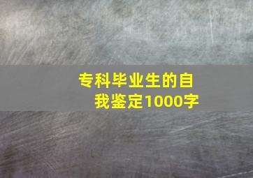 专科毕业生的自我鉴定1000字