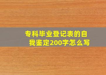 专科毕业登记表的自我鉴定200字怎么写