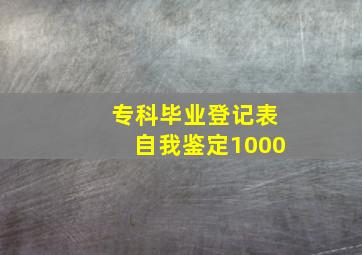 专科毕业登记表自我鉴定1000