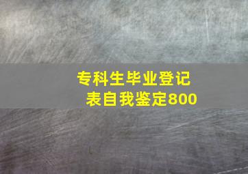 专科生毕业登记表自我鉴定800