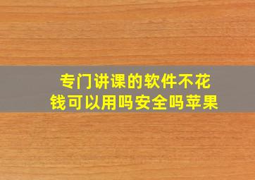 专门讲课的软件不花钱可以用吗安全吗苹果