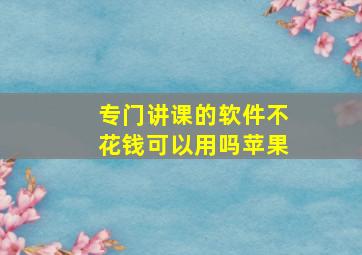 专门讲课的软件不花钱可以用吗苹果