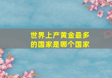 世界上产黄金最多的国家是哪个国家