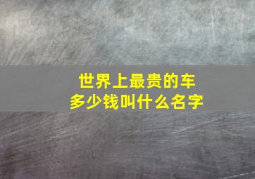 世界上最贵的车多少钱叫什么名字