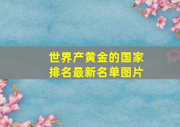 世界产黄金的国家排名最新名单图片