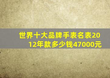 世界十大品牌手表名表2012年款多少钱47000元