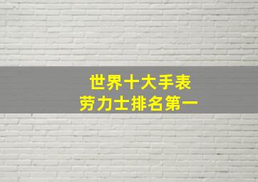 世界十大手表劳力士排名第一