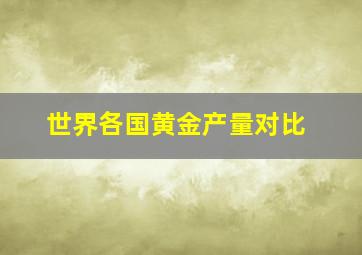 世界各国黄金产量对比