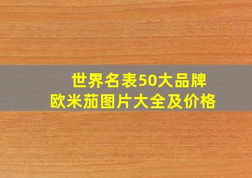 世界名表50大品牌欧米茄图片大全及价格