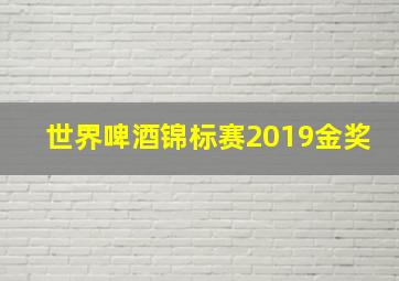 世界啤酒锦标赛2019金奖