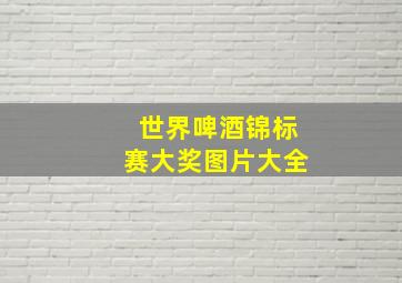 世界啤酒锦标赛大奖图片大全