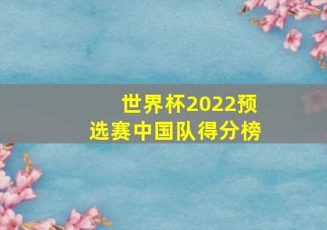 世界杯2022预选赛中国队得分榜