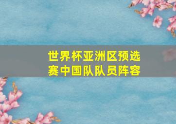 世界杯亚洲区预选赛中国队队员阵容