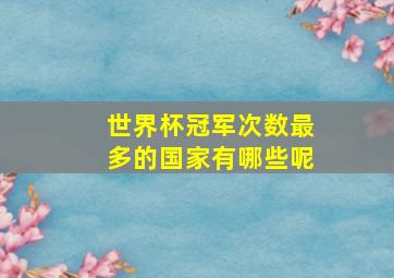 世界杯冠军次数最多的国家有哪些呢