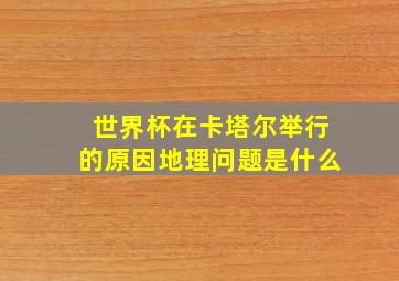 世界杯在卡塔尔举行的原因地理问题是什么