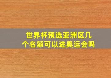 世界杯预选亚洲区几个名额可以进奥运会吗