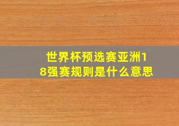 世界杯预选赛亚洲18强赛规则是什么意思