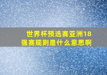 世界杯预选赛亚洲18强赛规则是什么意思啊