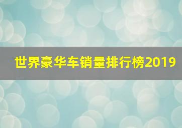 世界豪华车销量排行榜2019