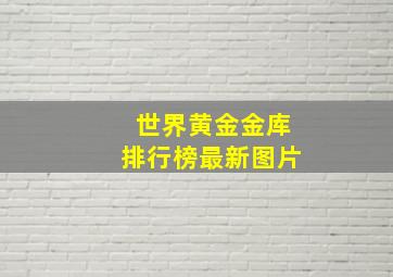 世界黄金金库排行榜最新图片