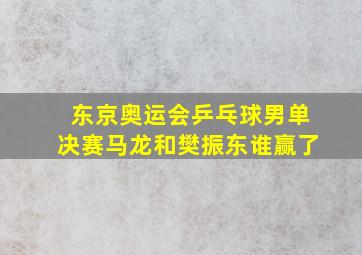 东京奥运会乒乓球男单决赛马龙和樊振东谁赢了