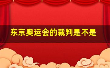 东京奥运会的裁判是不是