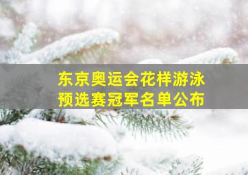 东京奥运会花样游泳预选赛冠军名单公布