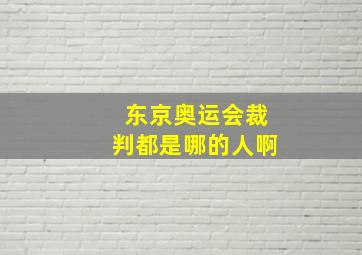 东京奥运会裁判都是哪的人啊