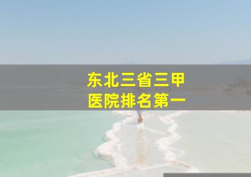 东北三省三甲医院排名第一