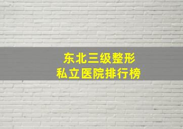 东北三级整形私立医院排行榜