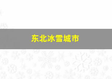 东北冰雪城市