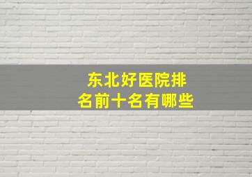 东北好医院排名前十名有哪些