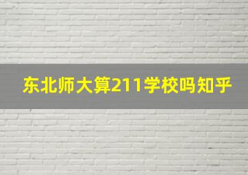 东北师大算211学校吗知乎