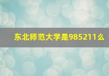 东北师范大学是985211么