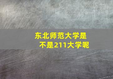 东北师范大学是不是211大学呢