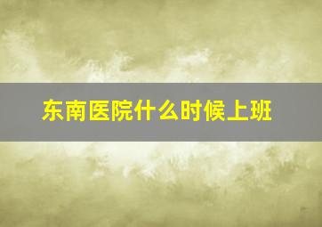 东南医院什么时候上班