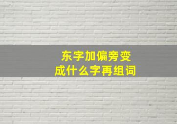 东字加偏旁变成什么字再组词