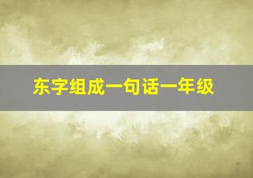 东字组成一句话一年级