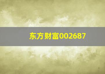 东方财富002687