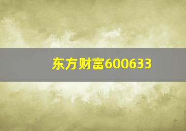 东方财富600633