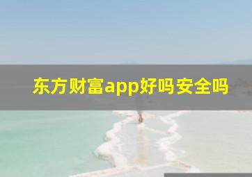 东方财富app好吗安全吗