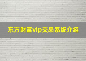 东方财富vip交易系统介绍