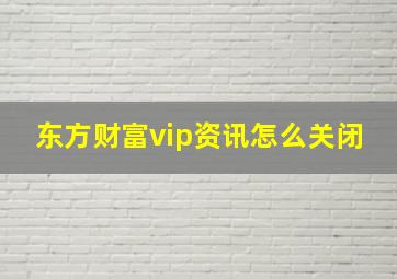 东方财富vip资讯怎么关闭