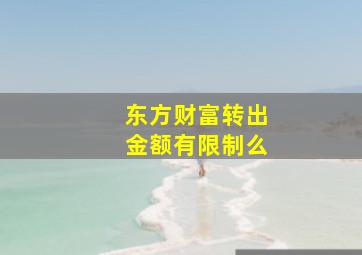 东方财富转出金额有限制么