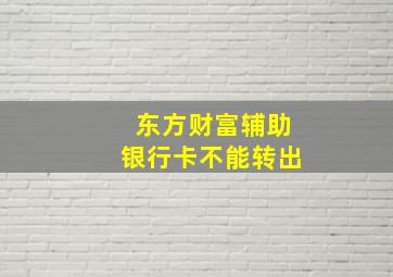 东方财富辅助银行卡不能转出