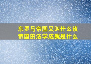 东罗马帝国又叫什么该帝国的法学成就是什么