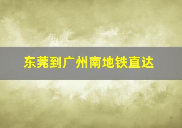 东莞到广州南地铁直达