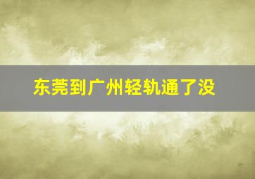 东莞到广州轻轨通了没