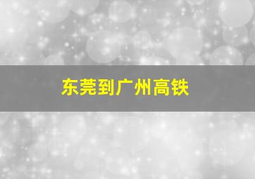 东莞到广州高铁