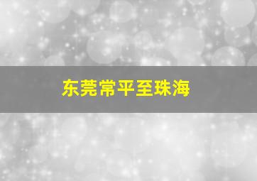 东莞常平至珠海